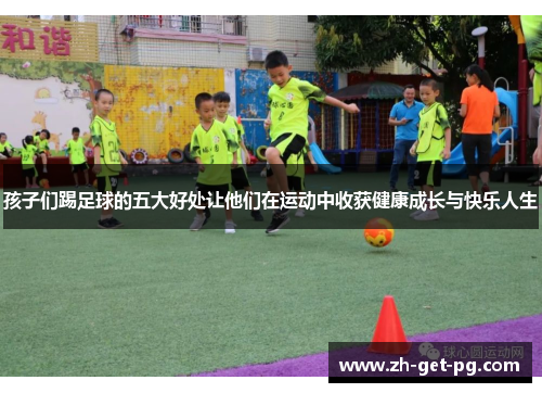 孩子们踢足球的五大好处让他们在运动中收获健康成长与快乐人生