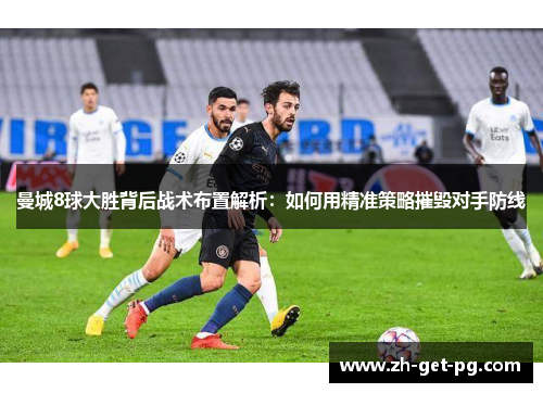 曼城8球大胜背后战术布置解析：如何用精准策略摧毁对手防线