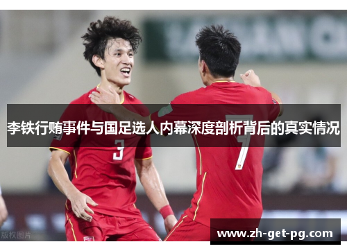 李铁行贿事件与国足选人内幕深度剖析背后的真实情况