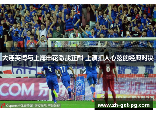 大连英博与上海申花激战正酣 上演扣人心弦的经典对决