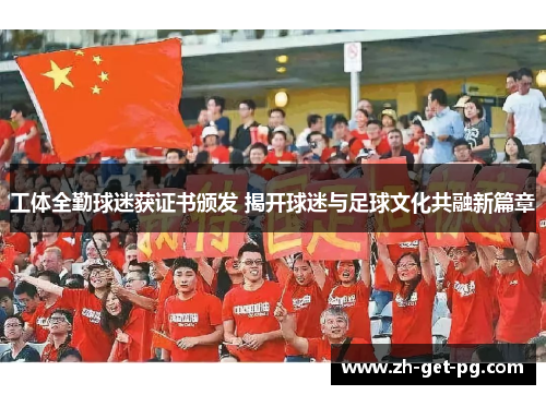 工体全勤球迷获证书颁发 揭开球迷与足球文化共融新篇章