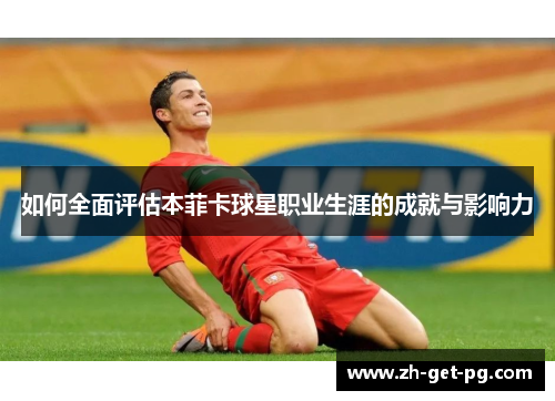 如何全面评估本菲卡球星职业生涯的成就与影响力