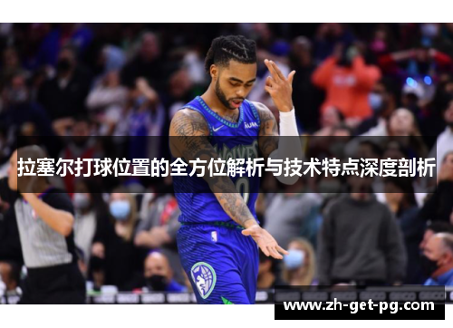 拉塞尔打球位置的全方位解析与技术特点深度剖析