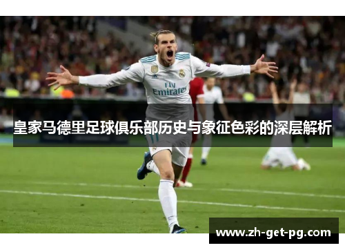 皇家马德里足球俱乐部历史与象征色彩的深层解析