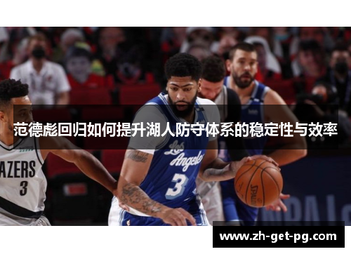 范德彪回归如何提升湖人防守体系的稳定性与效率