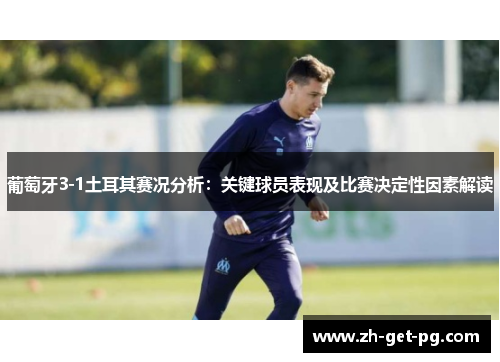 葡萄牙3-1土耳其赛况分析:关键球员表现及比赛决定性因素解读 葡萄牙3-1土耳其赛况分析:关键球员表现及比赛决定性因素解读
