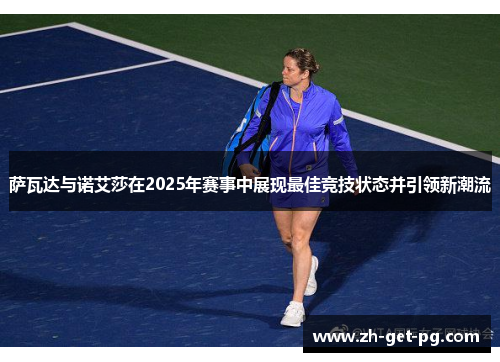 萨瓦达与诺艾莎在2025年赛事中展现最佳竞技状态并引领新潮流 萨瓦达与诺艾莎在2025年赛事中展现最佳竞技状态并引领新潮流