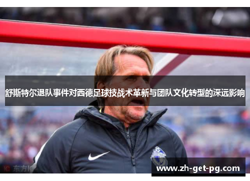 舒斯特尔退队事件对西德足球技战术革新与团队文化转型的深远影响