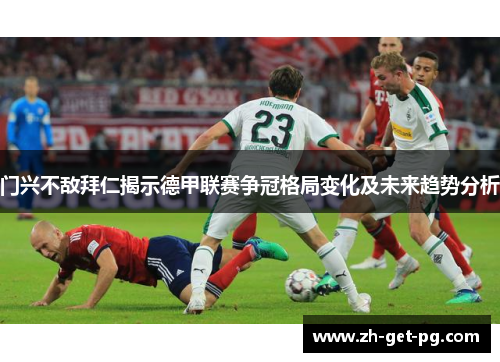 门兴不敌拜仁揭示德甲联赛争冠格局变化及未来趋势分析