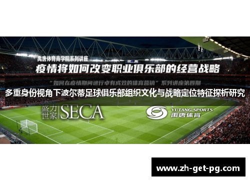 多重身份视角下波尔蒂足球俱乐部组织文化与战略定位特征探析研究 多重身份视角下波尔蒂足球俱乐部组织文化与战略定位特征探析研究