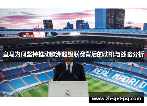 皇马为何坚持推动欧洲超级联赛背后的动机与战略分析 皇马为何坚持推动欧洲超级联赛背后的动机与战略分析