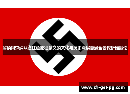 解读阿森纳队徽红色象征意义的文化与历史深层意涵全景探析维度论 解读阿森纳队徽红色象征意义的文化与历史深层意涵全景探析维度论