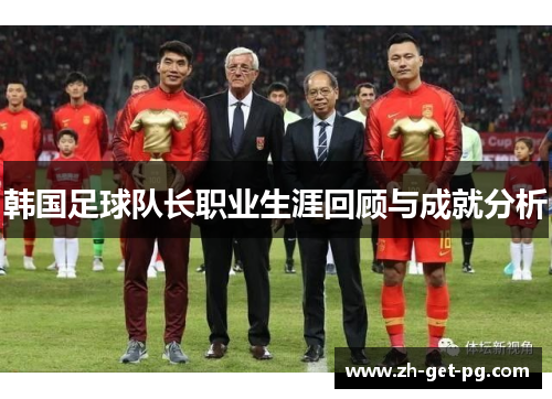 韩国足球队长职业生涯回顾与成就分析