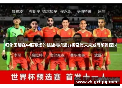 归化国脚在中超赛场的挑战与机遇分析及其未来发展前景探讨 归化国脚在中超赛场的挑战与机遇分析及其未来发展前景探讨
