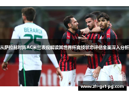从萨拉赫对阵AC米兰表现解读其世界杯竞技状态评估全面深入分析