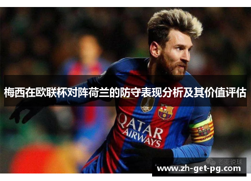 梅西在欧联杯对阵荷兰的防守表现分析及其价值评估 梅西在欧联杯对阵荷兰的防守表现分析及其价值评估