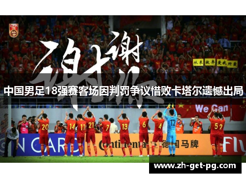 中国男足18强赛客场因判罚争议惜败卡塔尔遗憾出局 中国男足18强赛客场因判罚争议惜败卡塔尔遗憾出局