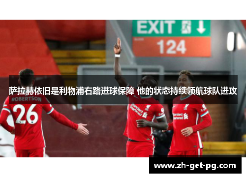 萨拉赫依旧是利物浦右路进球保障 他的状态持续领航球队进攻