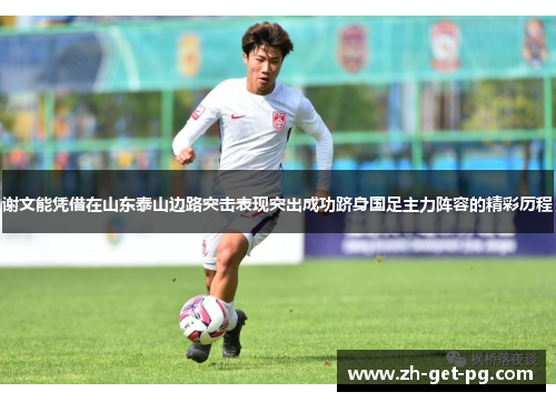 谢文能凭借在山东泰山边路突击表现突出成功跻身国足主力阵容的精彩历程