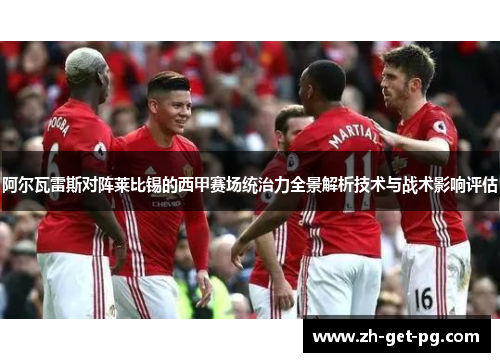 阿尔瓦雷斯对阵莱比锡的西甲赛场统治力全景解析技术与战术影响评估 阿尔瓦雷斯对阵莱比锡的西甲赛场统治力全景解析技术与战术影响评估