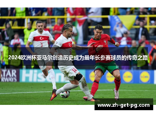 2024欧洲杯亚马尔创造历史成为最年长参赛球员的传奇之路 2024欧洲杯亚马尔创造历史成为最年长参赛球员的传奇之路