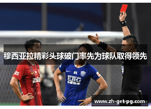 穆西亚拉精彩头球破门率先为球队取得领先 穆西亚拉精彩头球破门率先为球队取得领先