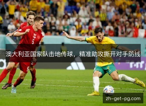 澳大利亚国家队击地传球，精准助攻撕开对手防线